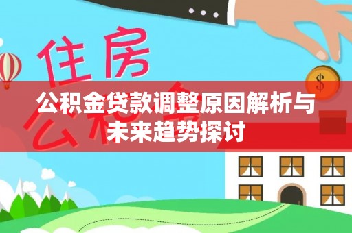 恩施公积金贷款调整原因解析与未来趋势探讨