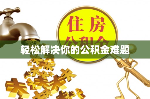 恩施轻松解决你的公积金难题