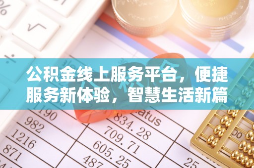 恩施公积金线上服务平台，便捷服务新体验，智慧生活新篇章