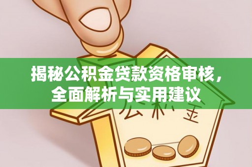 恩施揭秘公积金贷款资格审核，全面解析与实用建议