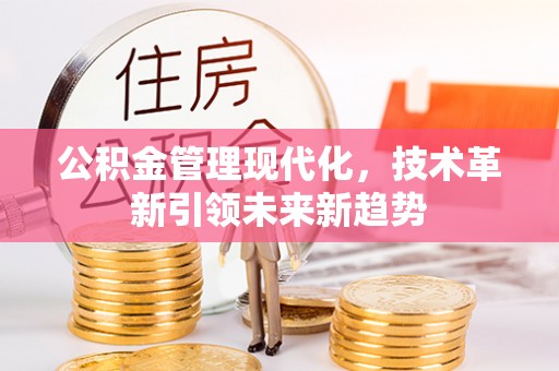 恩施公积金管理现代化，技术革新引领未来新趋势
