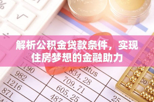 恩施解析公积金贷款条件，实现住房梦想的金融助力