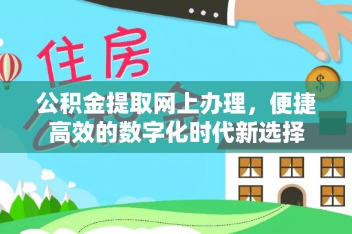 恩施公积金提取网上办理，便捷高效的数字化时代新选择