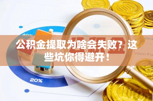 恩施公积金提取为啥会失败？这些坑你得避开！