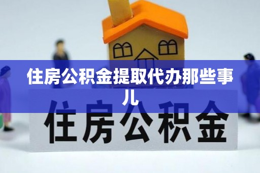 恩施住房公积金提取代办那些事儿
