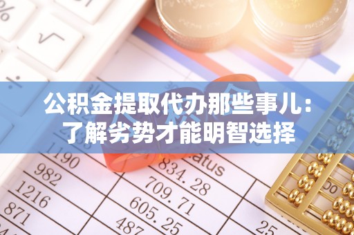 恩施公积金提取代办那些事儿：了解劣势才能明智选择