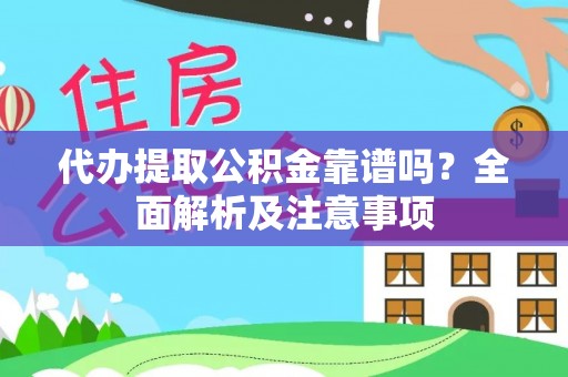 恩施代办提取公积金靠谱吗？全面解析及注意事项