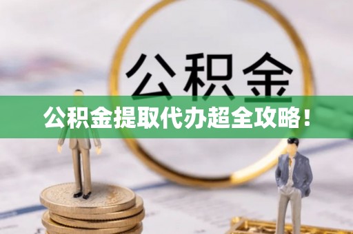 恩施公积金提取代办超全攻略！