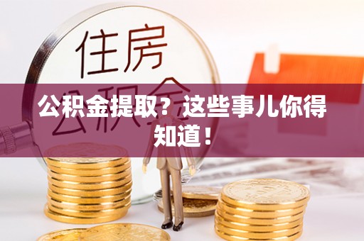 恩施公积金提取？这些事儿你得知道！