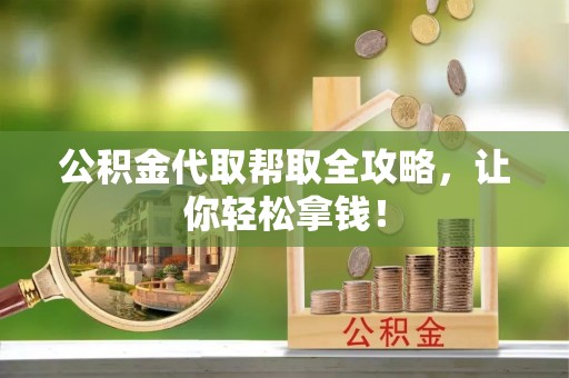 恩施公积金代取帮取全攻略，让你轻松拿钱！