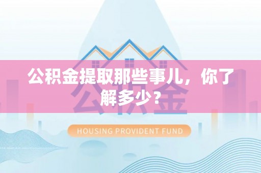 恩施公积金提取那些事儿，你了解多少？
