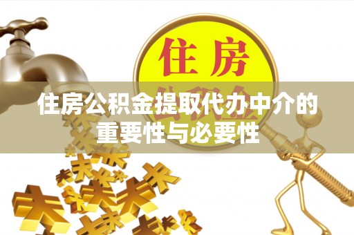 恩施住房公积金提取代办中介的重要性与必要性