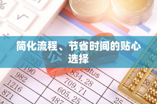 恩施简化流程、节省时间的贴心选择