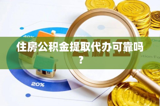 恩施住房公积金提取代办可靠吗？