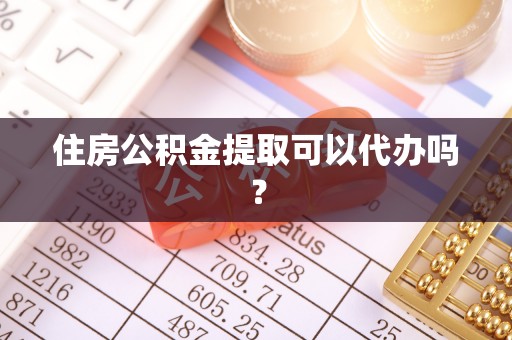 恩施住房公积金提取可以代办吗？