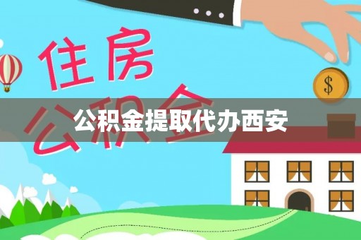 恩施公积金提取代办西安