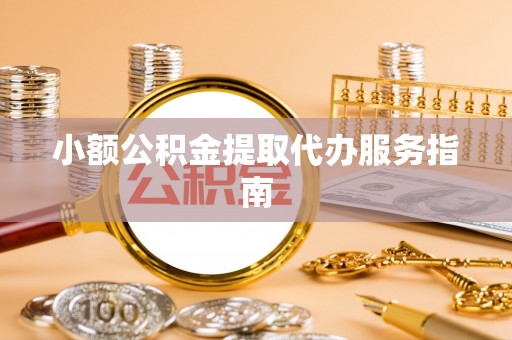 恩施小额公积金提取代办服务指南