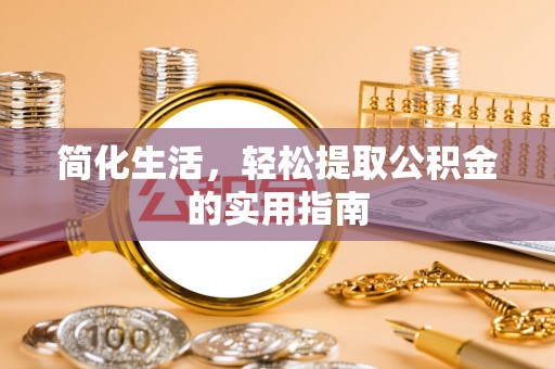 恩施简化生活，轻松提取公积金的实用指南
