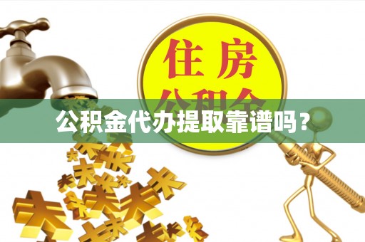 恩施公积金代办提取靠谱吗？