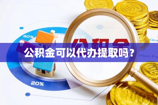 恩施公积金可以代办提取吗？