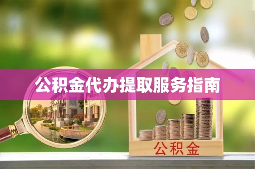 恩施公积金代办提取服务指南