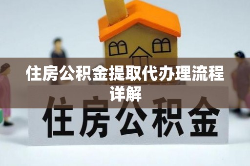 恩施住房公积金提取代办理流程详解