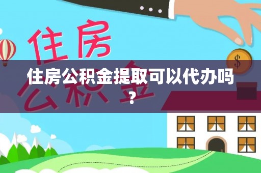 恩施住房公积金提取可以代办吗？