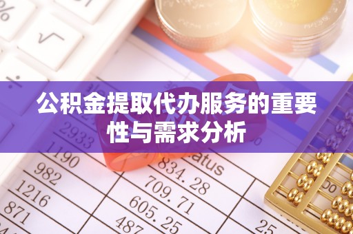 恩施公积金提取代办服务的重要性与需求分析